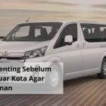 7 Check list Penting Sebelum Sewa Hiace Luar Kota Agar Perjalanan Aman